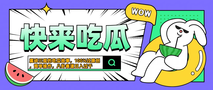震碎三观的吃瓜故事，一键生成100%过原创，猎奇八卦赛道，简单操作日入过千网创吧-网创项目资源站-副业项目-创业项目-搞钱项目v创吧