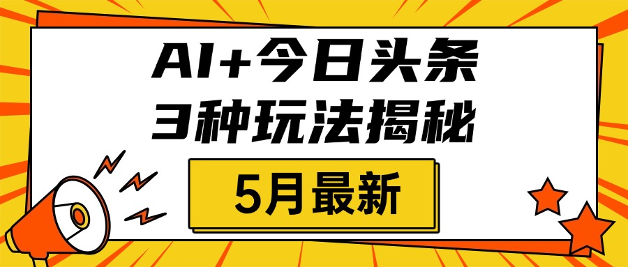 AI+今日头条三种玩法揭秘，2025年5月最新，照搬流程次日见收益网创吧-网创项目资源站-副业项目-创业项目-搞钱项目v创吧