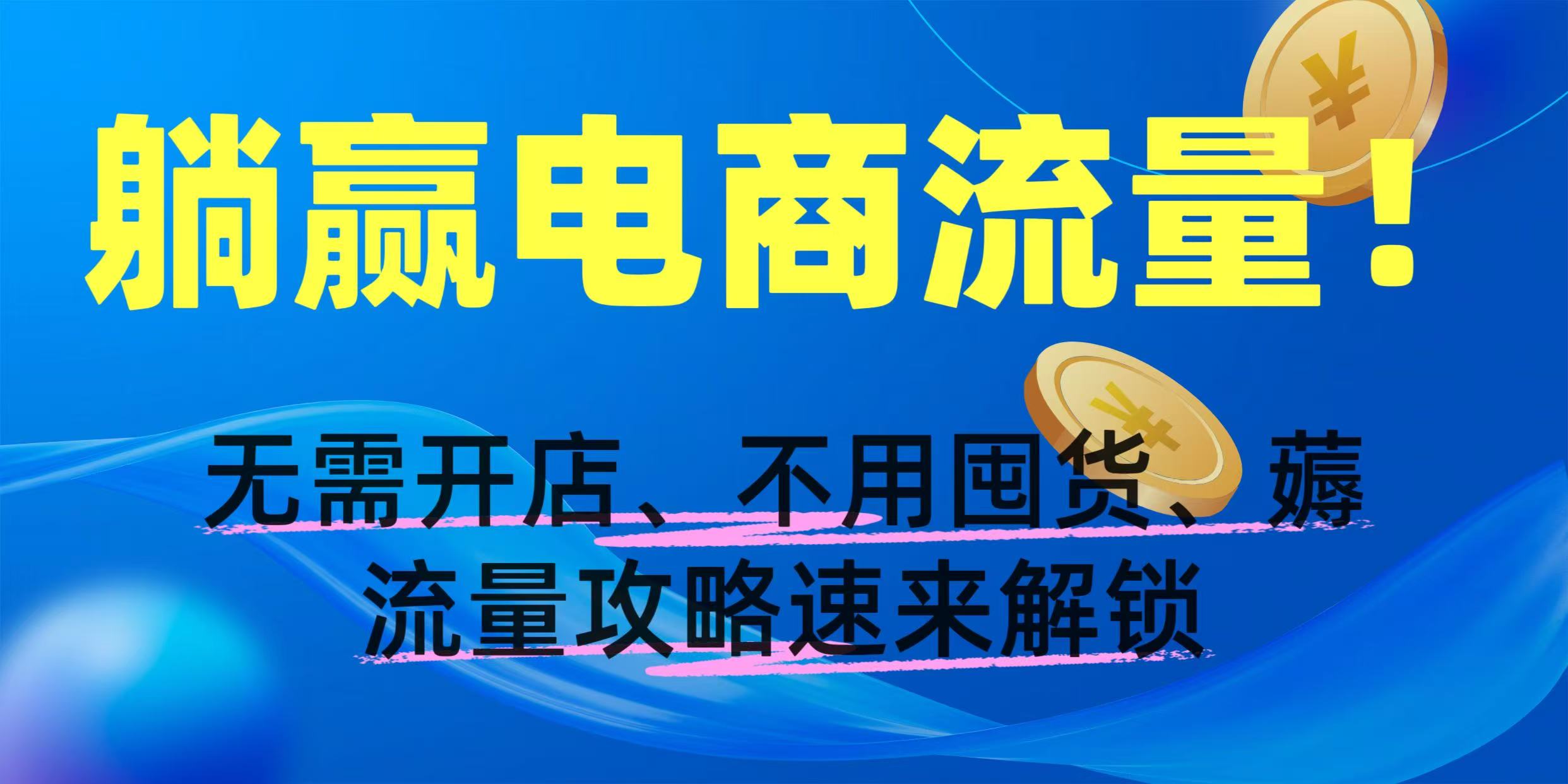 躺赢电商流量！无需开店、不用囤货，薅流量攻略速来解锁网创吧-网创项目资源站-副业项目-创业项目-搞钱项目v创吧