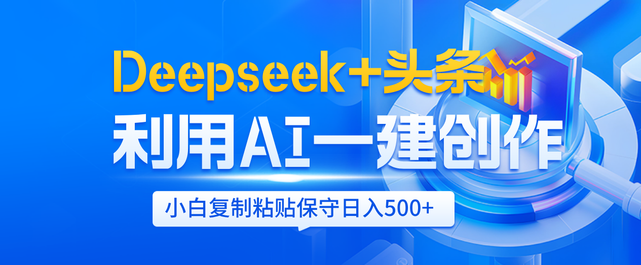 Deepseek+头条   利用AI辅助一键创作文章，小白轻松上手，只需复制粘贴保守日入500+网创吧-网创项目资源站-副业项目-创业项目-搞钱项目v创吧