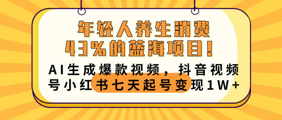 年轻人养生消费43%的蓝海项目！AI生成爆款视频，抖音视频号小红书七天起号变现10000+网创吧-网创项目资源站-副业项目-创业项目-搞钱项目v创吧