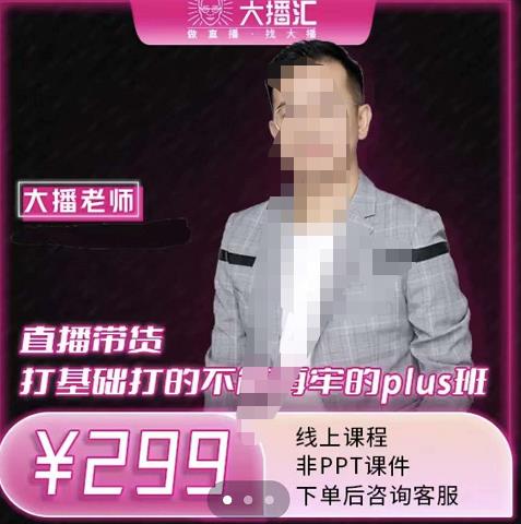 大播·直播带货打基础打得不能在牢的Plus课，深度解析抖音底层逻辑和体系化运营思路v创吧-网创项目资源站-副业项目-创业项目-搞钱项目v创吧