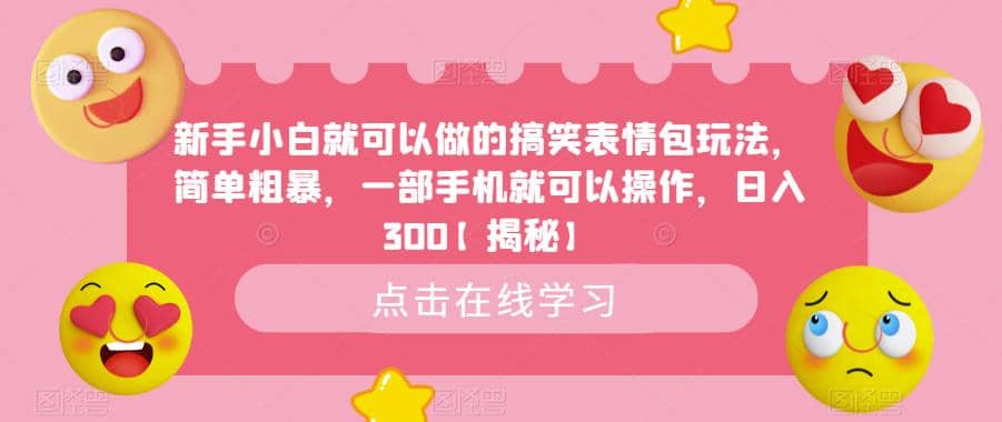 新手小白就可以做的搞笑表情包玩法，简单粗暴，一部手机就可以操作，日入300【揭秘】v创吧-网创项目资源站-副业项目-创业项目-搞钱项目v创吧