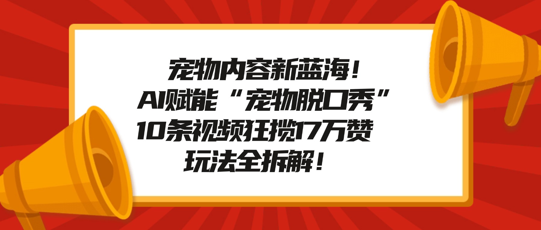 宠物内容新蓝海！AI赋能“宠物脱口秀”，10条视频狂揽17万赞，玩法全拆解！v创吧-网创项目资源站-副业项目-创业项目-搞钱项目v创吧