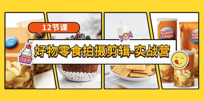 《好物零食拍摄剪辑-实战营》拍摄+剪辑+软件使用全流程（12节课）网创吧-网创项目资源站-副业项目-创业项目-搞钱项目v创吧