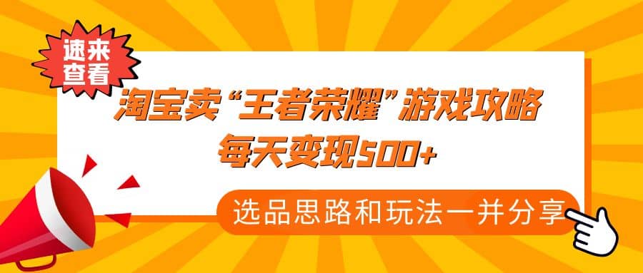 某付款文章《淘宝卖“王者荣耀”游戏攻略，每天变现500+，选品思路+玩法》v创吧-网创项目资源站-副业项目-创业项目-搞钱项目v创吧