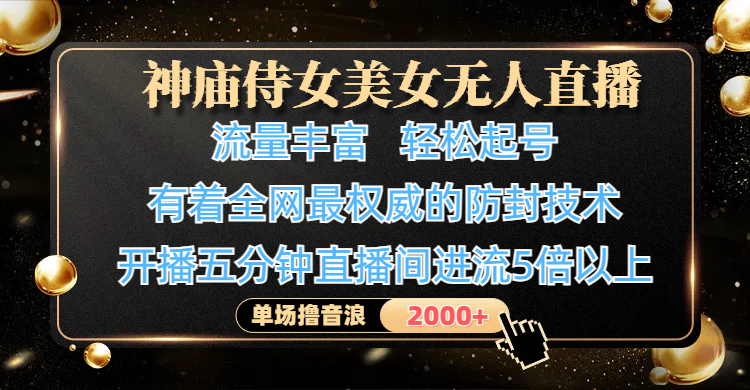 神庙侍女美女无人直播，流量丰富、轻松起号，有着全网最权威的防封技术、4K超高清素材画质，开播五分钟直播间进流5倍以上，单场撸音浪2000+网创吧-网创项目资源站-副业项目-创业项目-搞钱项目v创吧