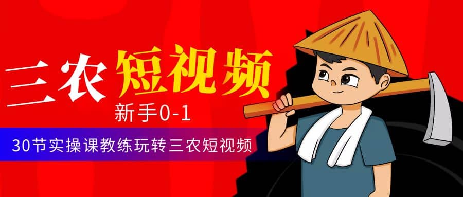 三农短视频从0~1运营课：30节实操课教练玩转三农短视频网创吧-网创项目资源站-副业项目-创业项目-搞钱项目v创吧