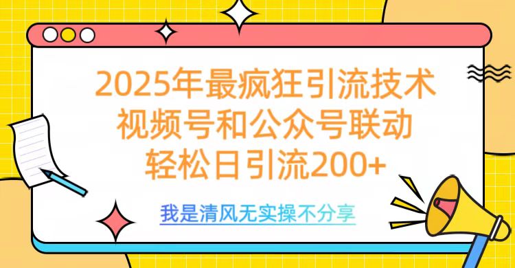 2025年最疯狂引流技术，视频号和公众号联动，轻松日引流200+v创吧-网创项目资源站-副业项目-创业项目-搞钱项目v创吧