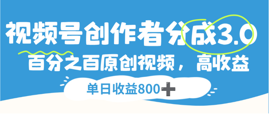视频号创作者分成3.0，100%原创视频高收益，单日可收益800+网创吧-网创项目资源站-副业项目-创业项目-搞钱项目v创吧