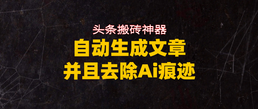 头条搬砖利器，自动生成文章并且去除AI痕迹v创吧-网创项目资源站-副业项目-创业项目-搞钱项目v创吧