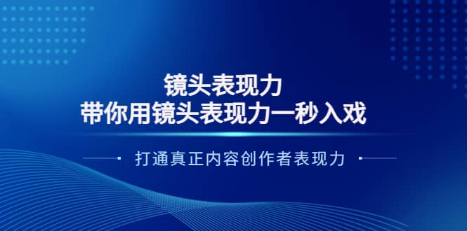 镜头表现力：带你用镜头表现力一秒入戏，打通真正内容创作者表现力网创吧-网创项目资源站-副业项目-创业项目-搞钱项目v创吧