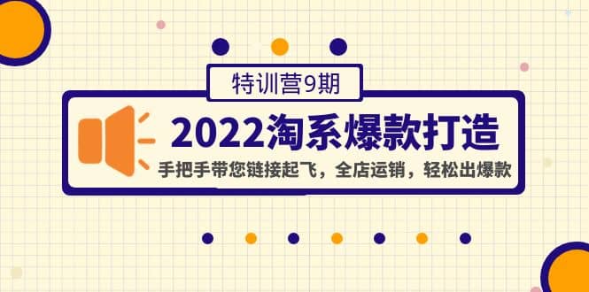 2022淘系爆款打造特训营9期：手把手带您链接起飞，全店运销，轻松出爆款v创吧-网创项目资源站-副业项目-创业项目-搞钱项目v创吧