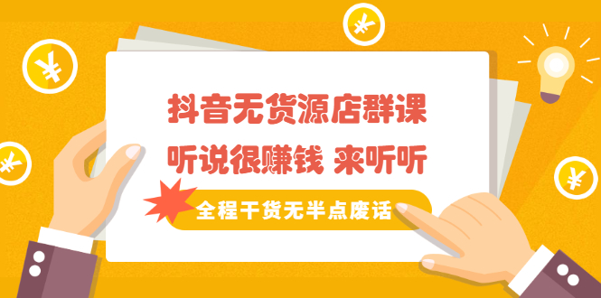 《抖音无货源店群课》听说很赚钱 来听听，全程干货无半点废话网创吧-网创项目资源站-副业项目-创业项目-搞钱项目v创吧