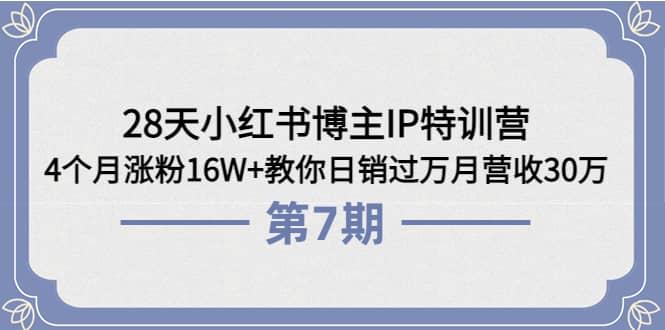 28天小红书博主IP特训营《第6+7期》4个月涨粉16W+教你日销过万月营收30万网创吧-网创项目资源站-副业项目-创业项目-搞钱项目v创吧