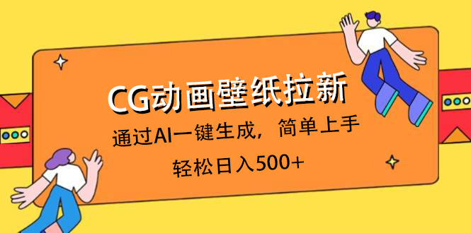 CG动画壁纸拉新，通过AI一键生成，简单上手，轻松日入500+v创吧-网创项目资源站-副业项目-创业项目-搞钱项目v创吧