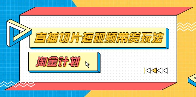 淘金之路第十期实战训练营【直播切片】，小杨哥直播切片短视频带货玩法网创吧-网创项目资源站-副业项目-创业项目-搞钱项目v创吧