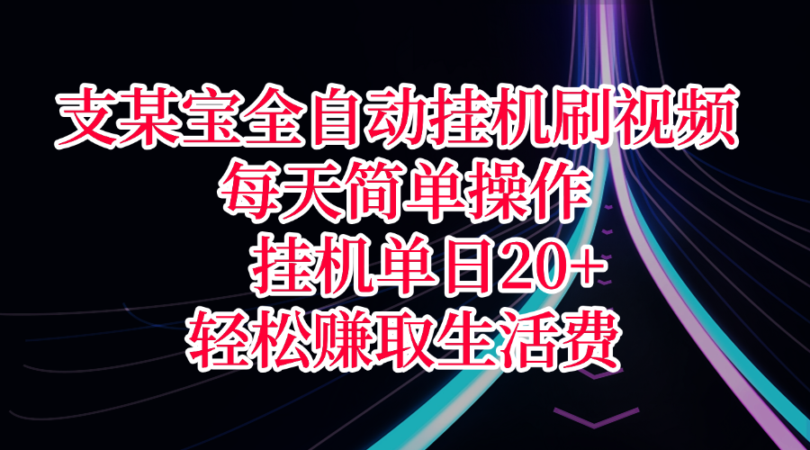 支某宝全自动挂机刷视频，每天简单操作，挂机单日20+，轻松赚取生活费网创吧-网创项目资源站-副业项目-创业项目-搞钱项目v创吧