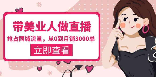 带美业人-做直播，抢占同城流量，打造门店盈利闭环系统 从0到月销3000单v创吧-网创项目资源站-副业项目-创业项目-搞钱项目v创吧