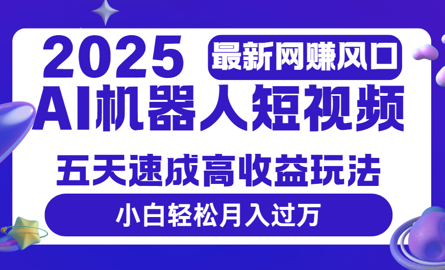 2025最新网赚变现风口，Ai 机器人短视频，五天速成高收益玩法，小白轻松月入过万v创吧-网创项目资源站-副业项目-创业项目-搞钱项目v创吧