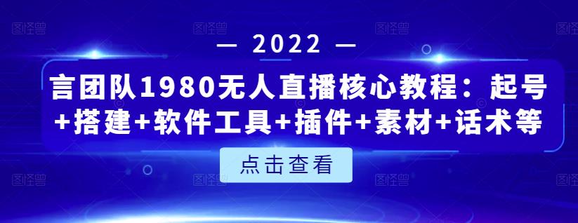 言团队1980无人直播核心教程：起号+搭建+软件工具+插件+素材+话术等等网创吧-网创项目资源站-副业项目-创业项目-搞钱项目v创吧
