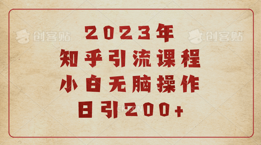 2023知乎引流课程，小白无脑操作日引200+v创吧-网创项目资源站-副业项目-创业项目-搞钱项目v创吧