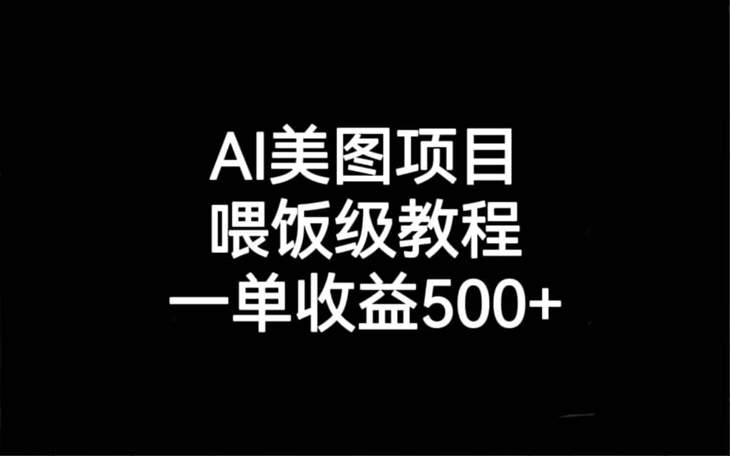 AI美图项目，喂饭级教程，一单收益500+v创吧-网创项目资源站-副业项目-创业项目-搞钱项目v创吧