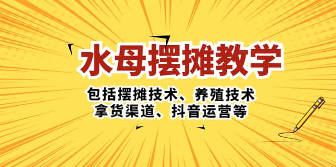 水母·摆摊教学，包括摆摊技术、养殖技术、拿货渠道、抖音运营等网创吧-网创项目资源站-副业项目-创业项目-搞钱项目v创吧