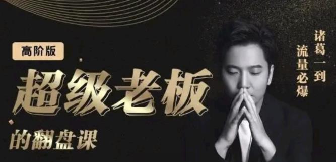 诸葛超级老板的翻盘课（高阶版），实体老板的起号课，诸葛一到流量必爆v创吧-网创项目资源站-副业项目-创业项目-搞钱项目v创吧