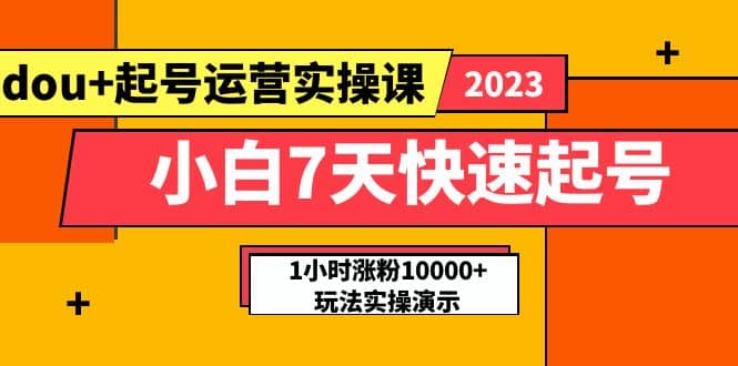 小白7天快速起号:dou+起号运营实操课,实战1小时涨粉10000+玩法演示v创吧-网创项目资源站-副业项目-创业项目-搞钱项目v创吧