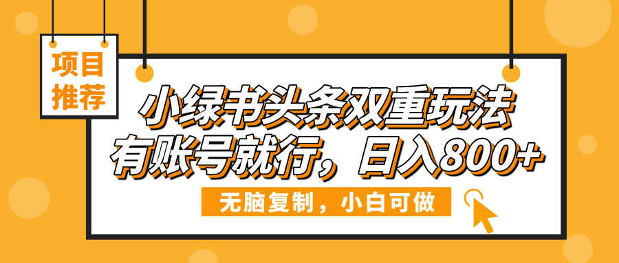 小绿书头条双重玩法，有账号就行，日入800+v创吧-网创项目资源站-副业项目-创业项目-搞钱项目v创吧