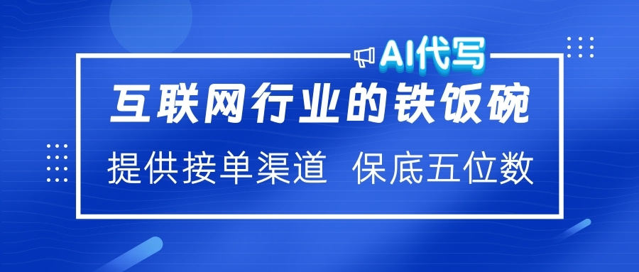 互联网行业的铁饭碗  AI代写 提供接单渠道 保底五位数网创吧-网创项目资源站-副业项目-创业项目-搞钱项目v创吧