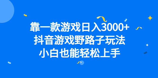 靠一款游戏日入3000+，抖音游戏野路子玩法，小白也能轻松上手网创吧-网创项目资源站-副业项目-创业项目-搞钱项目v创吧