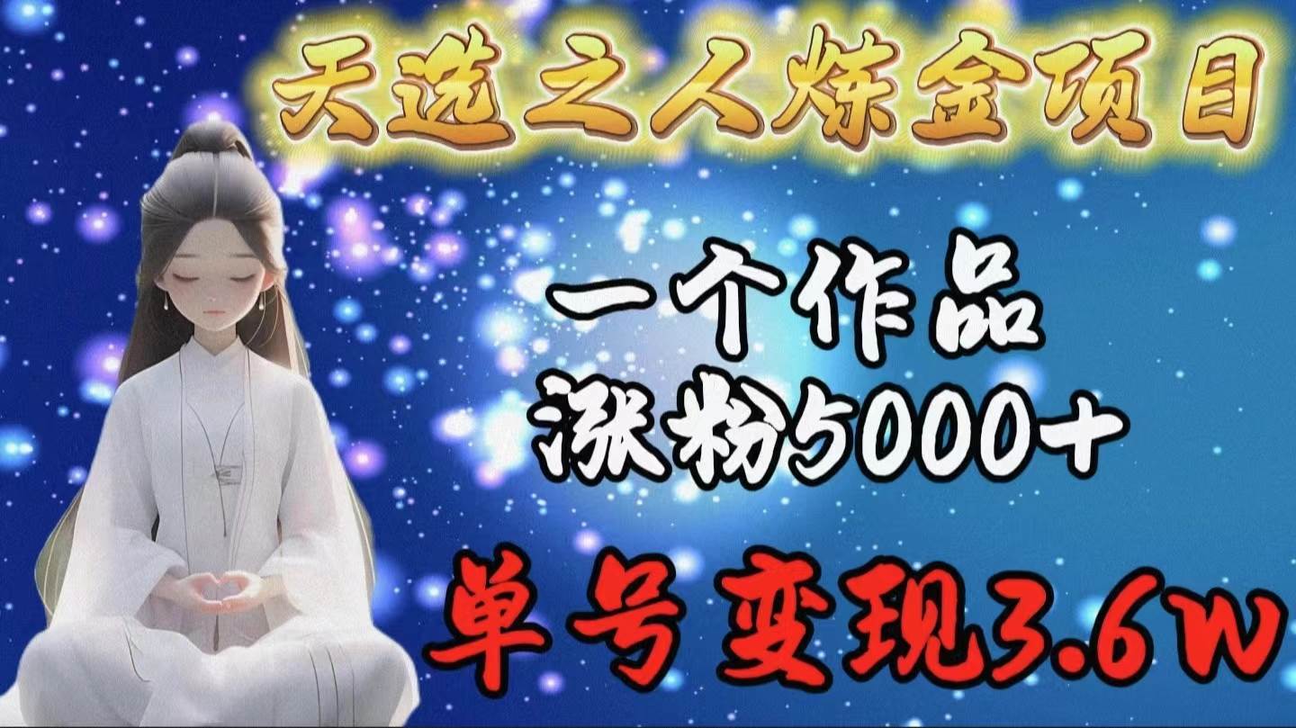 天选之人炼金项目，一个作品涨粉5000+，单号变现3.6wv创吧-网创项目资源站-副业项目-创业项目-搞钱项目v创吧