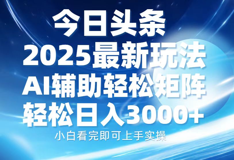 今日头条2025最新玩法，思路简单，复制粘贴，AI辅助，轻松矩阵日入3000+网创吧-网创项目资源站-副业项目-创业项目-搞钱项目v创吧
