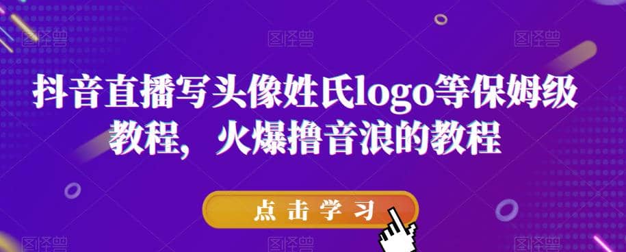 抖音直播写头像姓氏logo等保姆级教程，火爆撸音浪教程【揭秘】v创吧-网创项目资源站-副业项目-创业项目-搞钱项目v创吧
