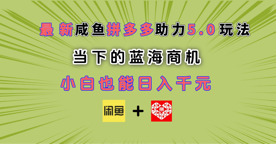 最新闲鱼拼多多助力玩法 当下的蓝海商机 新手小白也能轻松操作 实现日入千元v创吧-网创项目资源站-副业项目-创业项目-搞钱项目v创吧