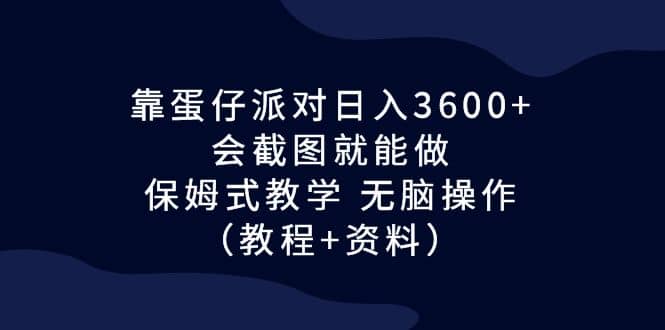靠蛋仔派对日入3600+，会截图就能做，保姆式教学 无脑操作（教程+资料）v创吧-网创项目资源站-副业项目-创业项目-搞钱项目v创吧