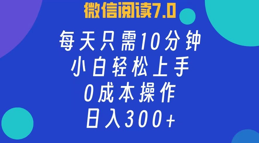 微信阅读7.0，每日10分钟，日收入300+，0成本小白轻松上手网创吧-网创项目资源站-副业项目-创业项目-搞钱项目v创吧