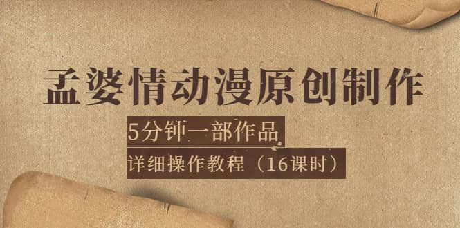 孟婆情动漫原创制作：5分钟一部成品，详细操作教程（16课时）网创吧-网创项目资源站-副业项目-创业项目-搞钱项目v创吧