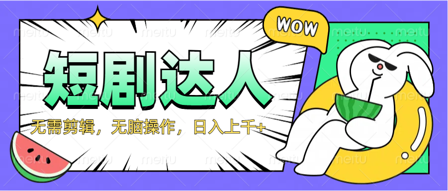 2024最新短剧玩法，无需剪辑，无脑操作，日入上千+v创吧-网创项目资源站-副业项目-创业项目-搞钱项目v创吧