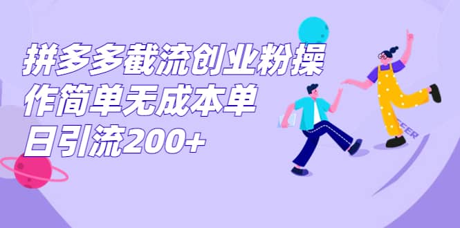 拼多多截流创业粉操作简单无成本单日引流200+v创吧-网创项目资源站-副业项目-创业项目-搞钱项目v创吧