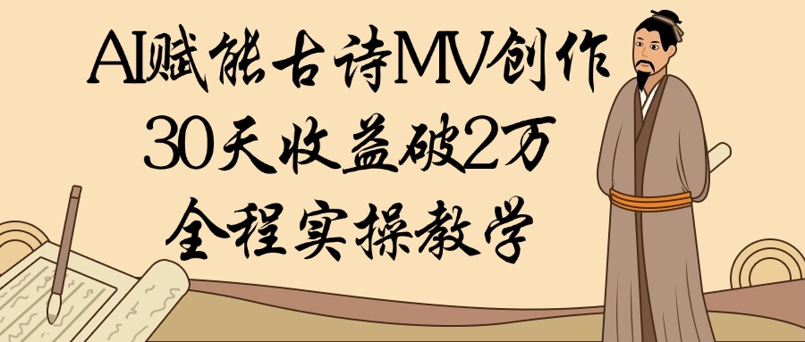 AI赋能古诗MV创作：30天收益破2万，全程实操教学网创吧-网创项目资源站-副业项目-创业项目-搞钱项目v创吧