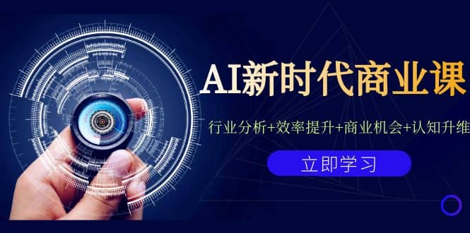 AI新时代商业课：行业分析+效率提升+商业机会+认知升维（40节课+附件）网创吧-网创项目资源站-副业项目-创业项目-搞钱项目v创吧
