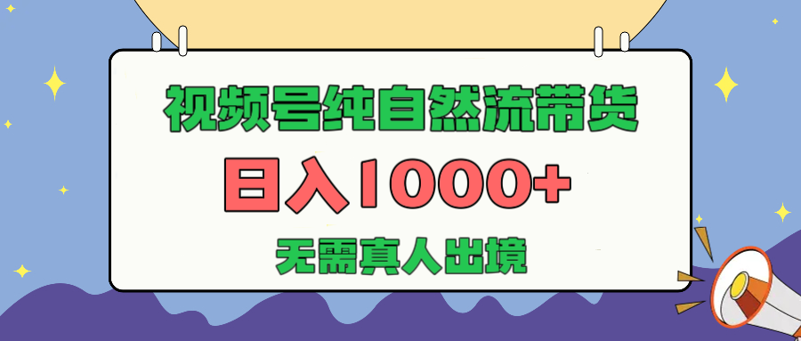 视频号纯自然流带货，日入1000+，无需真人出境，新手小白也可操作网创吧-网创项目资源站-副业项目-创业项目-搞钱项目v创吧
