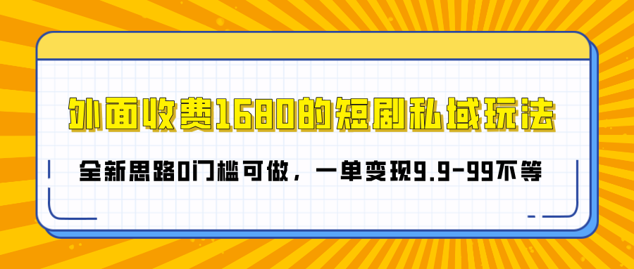 外面收费1680的短剧私域玩法，全新思路0门槛可做，一单变现9.9-99不等v创吧-网创项目资源站-副业项目-创业项目-搞钱项目v创吧