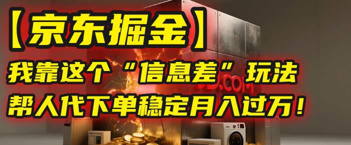 【京东掘金】我靠这个“信息差”玩法，帮人代下单，稳定月入过万！v创吧-网创项目资源站-副业项目-创业项目-搞钱项目v创吧