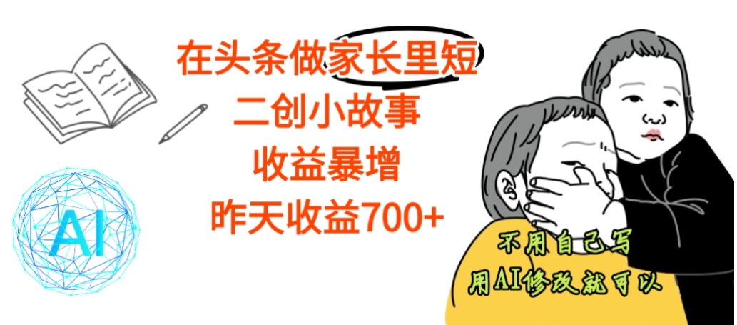 【震惊】在头条做家长里短二创小故事，收益暴增，昨天收益700+网创吧-网创项目资源站-副业项目-创业项目-搞钱项目v创吧