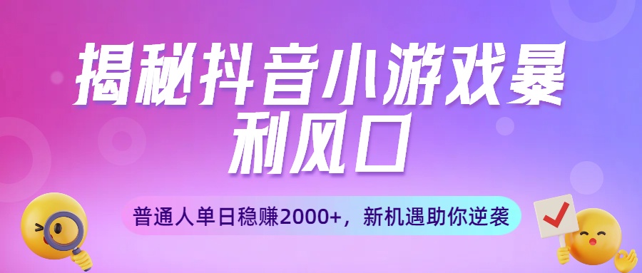 揭秘抖音小游戏暴利风口：普通人单日稳赚2000+，新机遇助你逆袭v创吧-网创项目资源站-副业项目-创业项目-搞钱项目v创吧