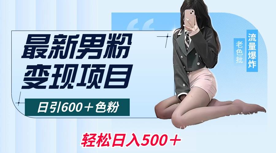 最新男粉变现项目，日引600＋色粉，全平台通用，轻松日入500＋v创吧-网创项目资源站-副业项目-创业项目-搞钱项目v创吧